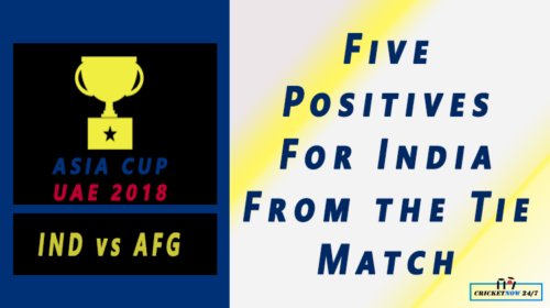 5 positives for india from india vs Afg tie match Asia Cup 2018