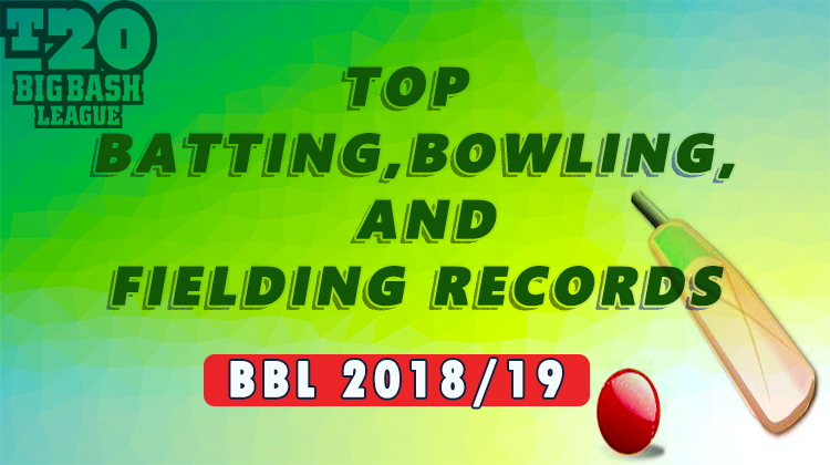 top batting bowling and fielding records in BBL 2018/19