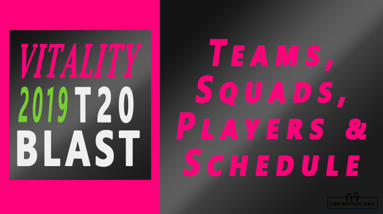 Vitality T20 Blast 2019 teams squads players schedule feature